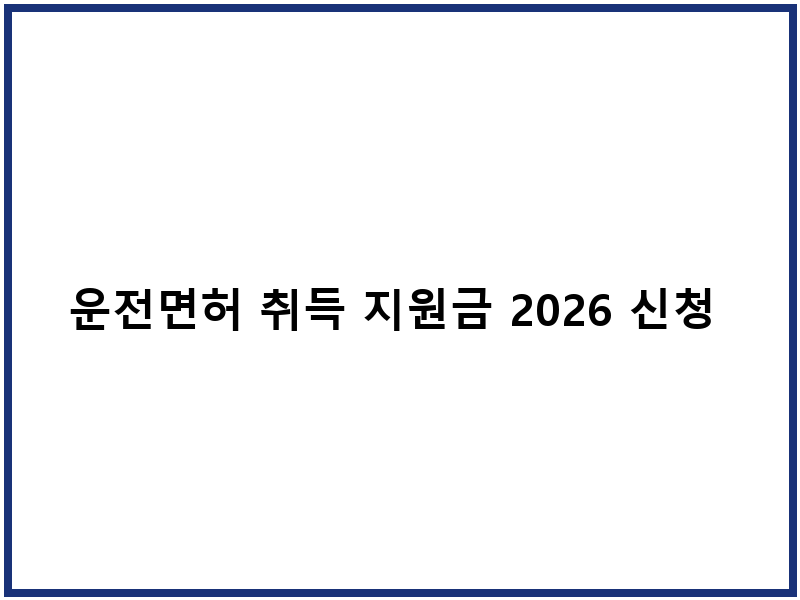 운전면허 취득 지원금 2026 신청 대상 지급액