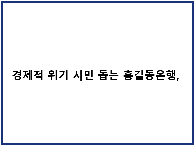 경제적 위기 시민 돕는 홍길동은행, 신청 방법과 혜택 확인하세요