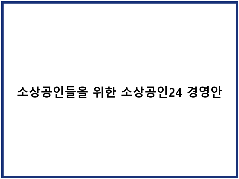 소상공인들을 위한 소상공인24 경영안정 바우처 혜택 - 지체 없이 신청하세요