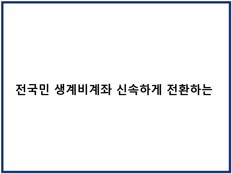 전국민 생계비계좌 신속하게 전환하는 방법