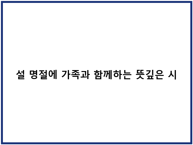 설 명절에 가족과 함께하는 뜻깊은 시간
