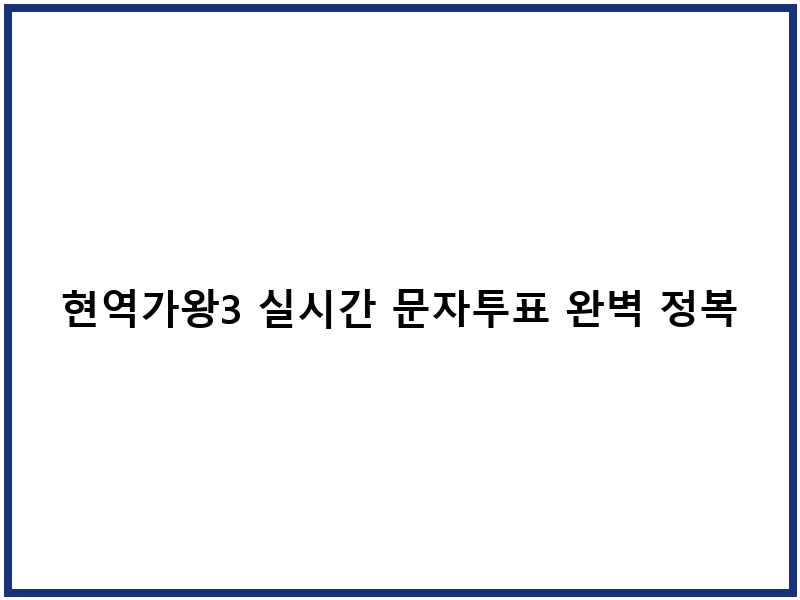 현역가왕3 실시간 문자투표 완벽 정복