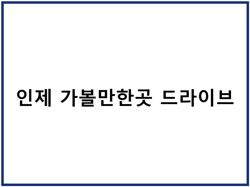인제 가볼만한곳 드라이브